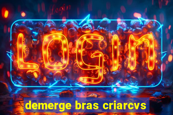 demerge bras criarcvs